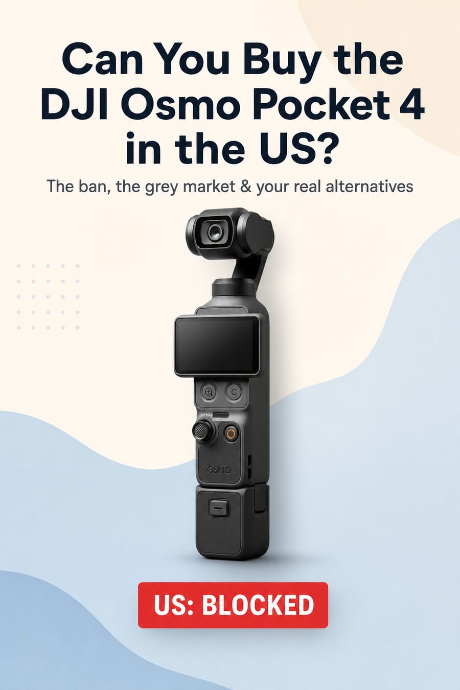 Can you buy the DJI Osmo Pocket 4 in the US? The ban, the grey market and your real alternatives