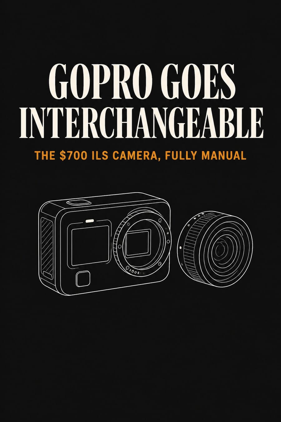 GoPro goes interchangeable: the $700 ILS camera, fully manual