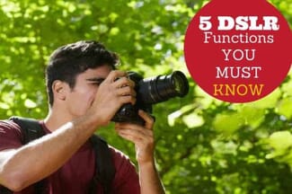 5 DSLR Functions You Must Know